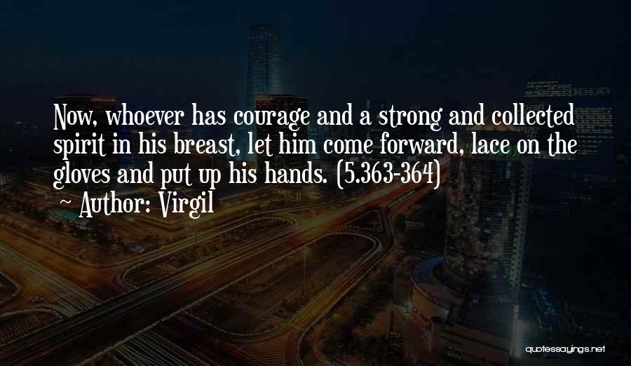Virgil Quotes: Now, Whoever Has Courage And A Strong And Collected Spirit In His Breast, Let Him Come Forward, Lace On The