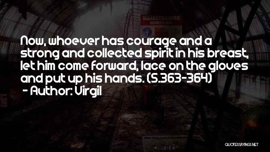 Virgil Quotes: Now, Whoever Has Courage And A Strong And Collected Spirit In His Breast, Let Him Come Forward, Lace On The