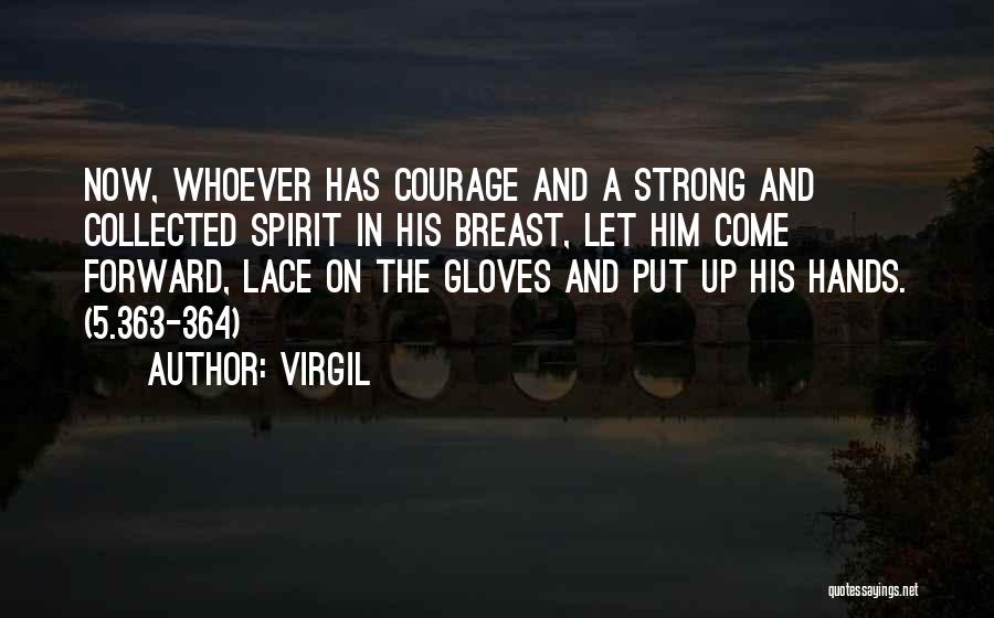 Virgil Quotes: Now, Whoever Has Courage And A Strong And Collected Spirit In His Breast, Let Him Come Forward, Lace On The