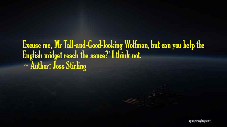 Joss Stirling Quotes: Excuse Me, Mr Tall-and-good-looking Wolfman, But Can You Help The English Midget Reach The Sauce?' I Think Not.