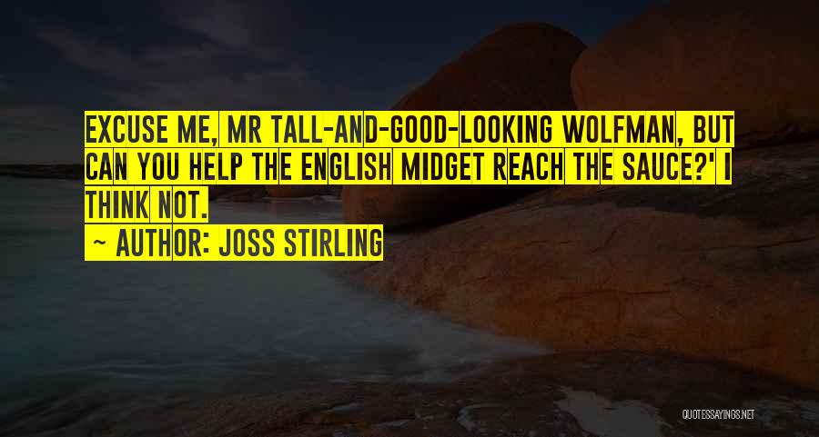 Joss Stirling Quotes: Excuse Me, Mr Tall-and-good-looking Wolfman, But Can You Help The English Midget Reach The Sauce?' I Think Not.
