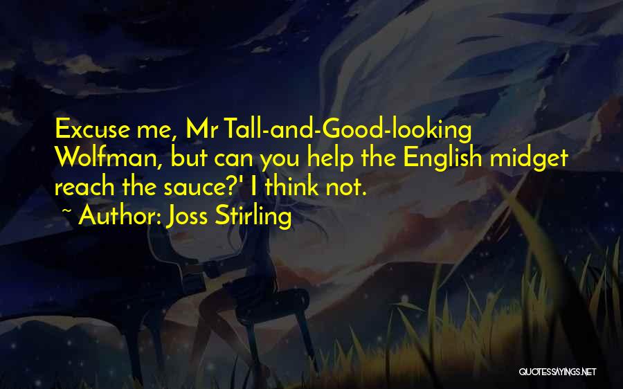 Joss Stirling Quotes: Excuse Me, Mr Tall-and-good-looking Wolfman, But Can You Help The English Midget Reach The Sauce?' I Think Not.