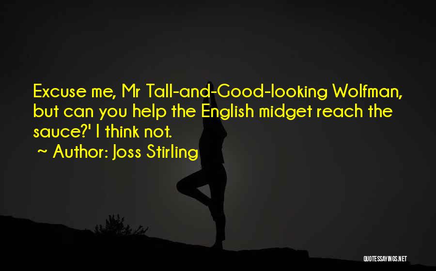 Joss Stirling Quotes: Excuse Me, Mr Tall-and-good-looking Wolfman, But Can You Help The English Midget Reach The Sauce?' I Think Not.