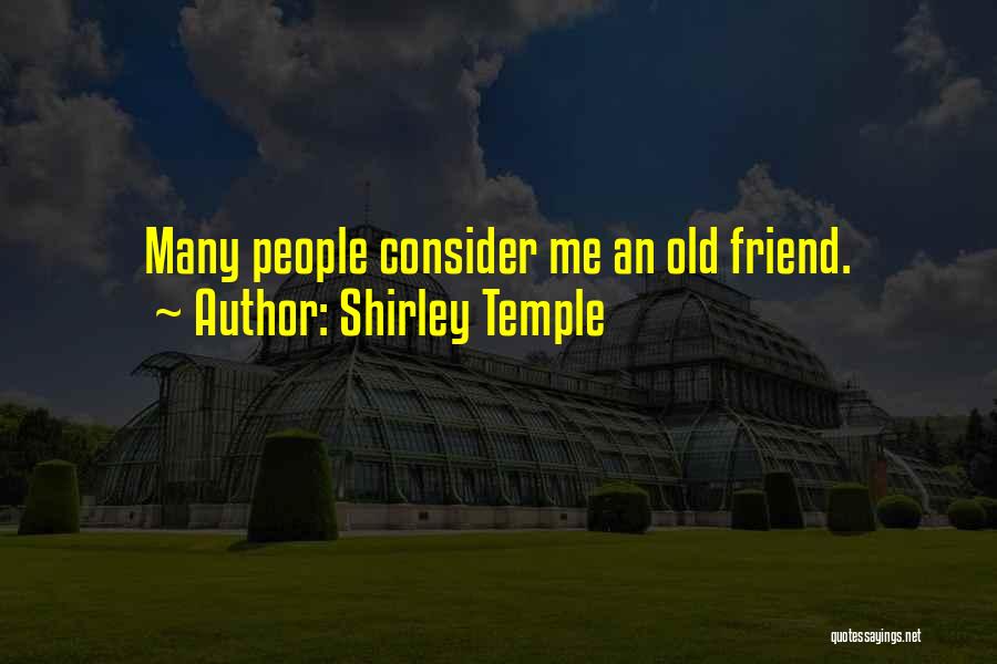 Shirley Temple Quotes: Many People Consider Me An Old Friend.