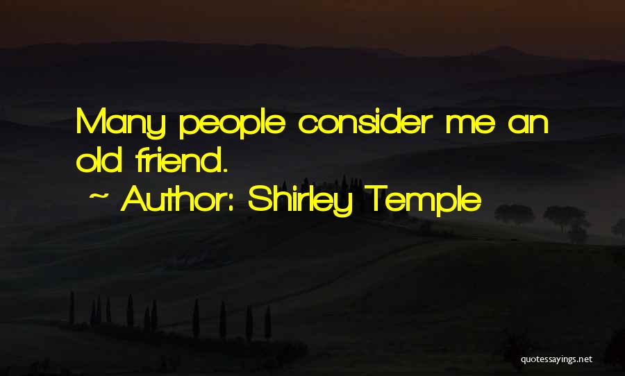 Shirley Temple Quotes: Many People Consider Me An Old Friend.