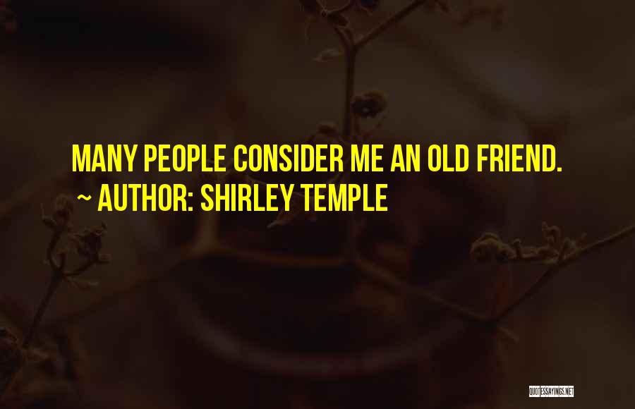 Shirley Temple Quotes: Many People Consider Me An Old Friend.