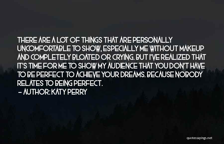 Katy Perry Quotes: There Are A Lot Of Things That Are Personally Uncomfortable To Show, Especially Me Without Makeup And Completely Bloated Or