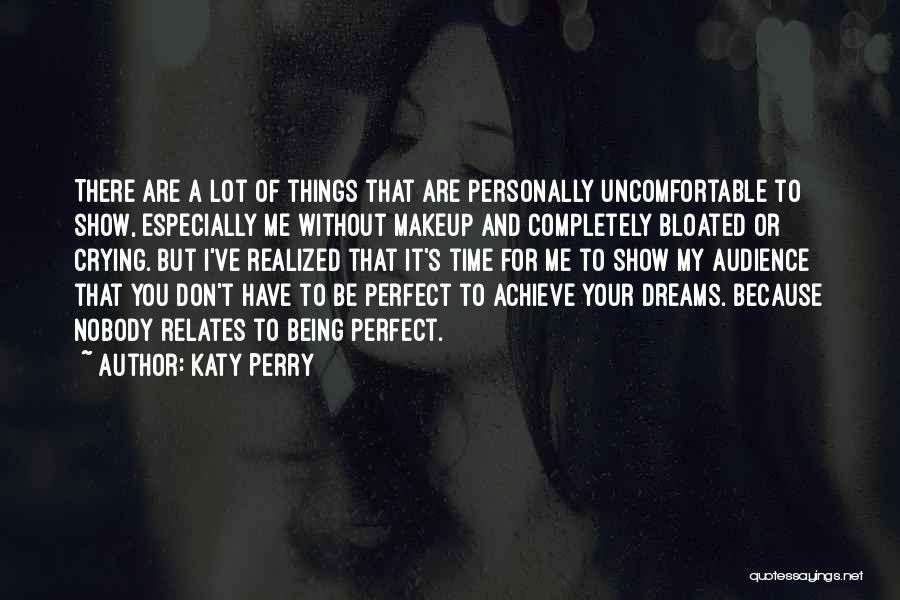 Katy Perry Quotes: There Are A Lot Of Things That Are Personally Uncomfortable To Show, Especially Me Without Makeup And Completely Bloated Or