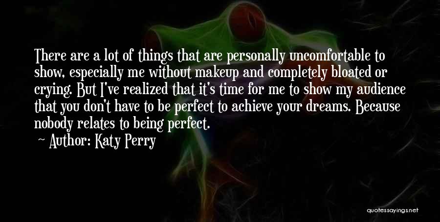 Katy Perry Quotes: There Are A Lot Of Things That Are Personally Uncomfortable To Show, Especially Me Without Makeup And Completely Bloated Or