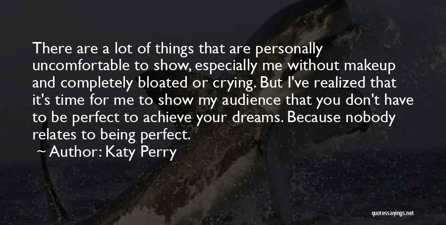 Katy Perry Quotes: There Are A Lot Of Things That Are Personally Uncomfortable To Show, Especially Me Without Makeup And Completely Bloated Or