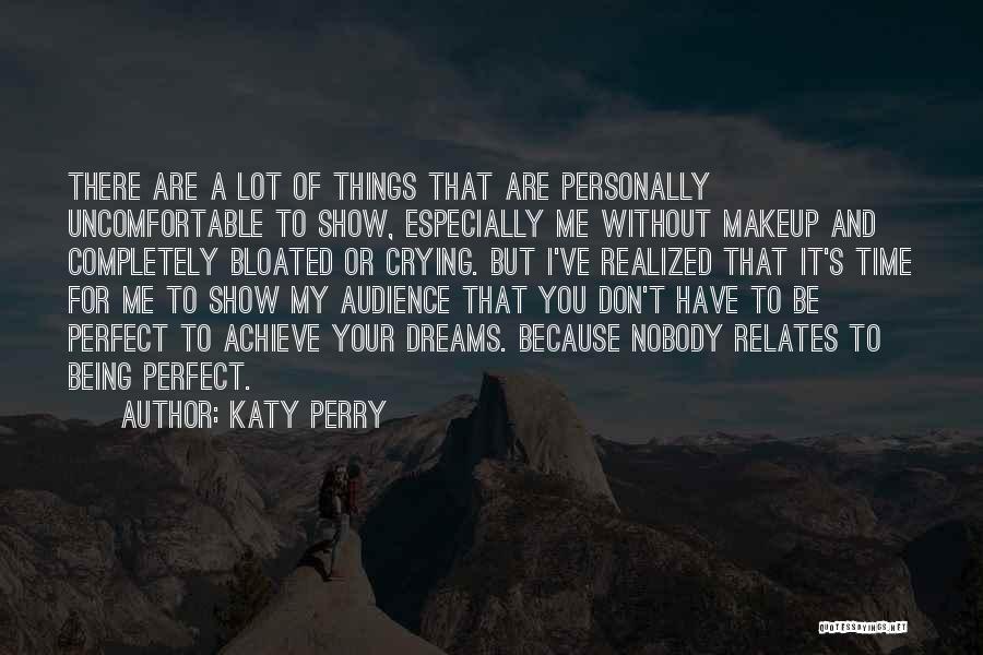 Katy Perry Quotes: There Are A Lot Of Things That Are Personally Uncomfortable To Show, Especially Me Without Makeup And Completely Bloated Or