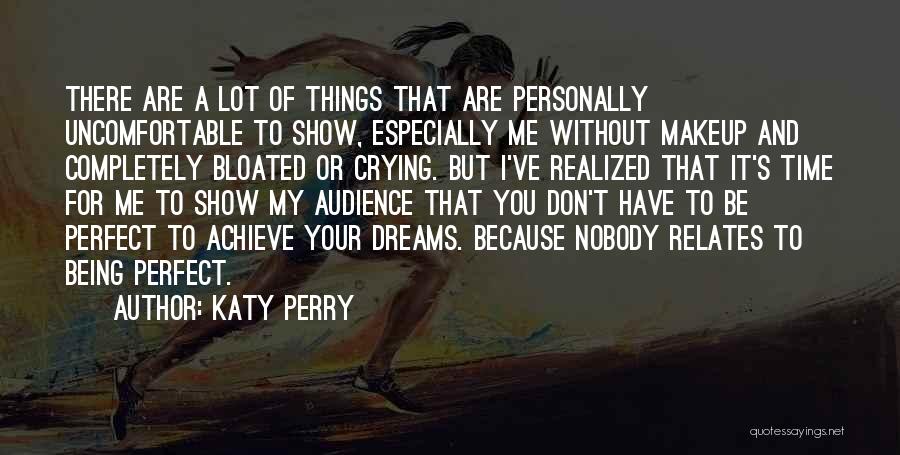 Katy Perry Quotes: There Are A Lot Of Things That Are Personally Uncomfortable To Show, Especially Me Without Makeup And Completely Bloated Or