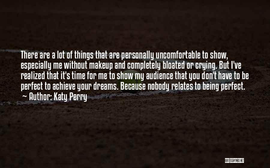 Katy Perry Quotes: There Are A Lot Of Things That Are Personally Uncomfortable To Show, Especially Me Without Makeup And Completely Bloated Or