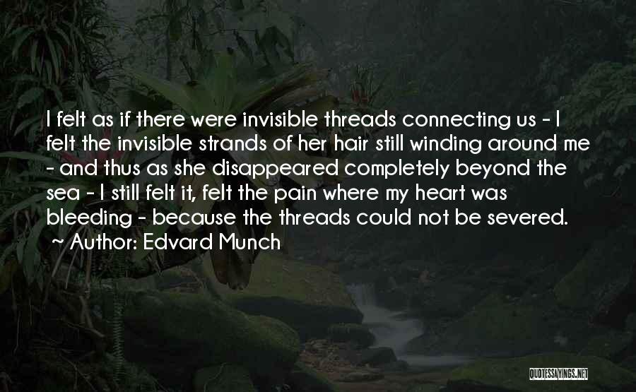 Edvard Munch Quotes: I Felt As If There Were Invisible Threads Connecting Us - I Felt The Invisible Strands Of Her Hair Still