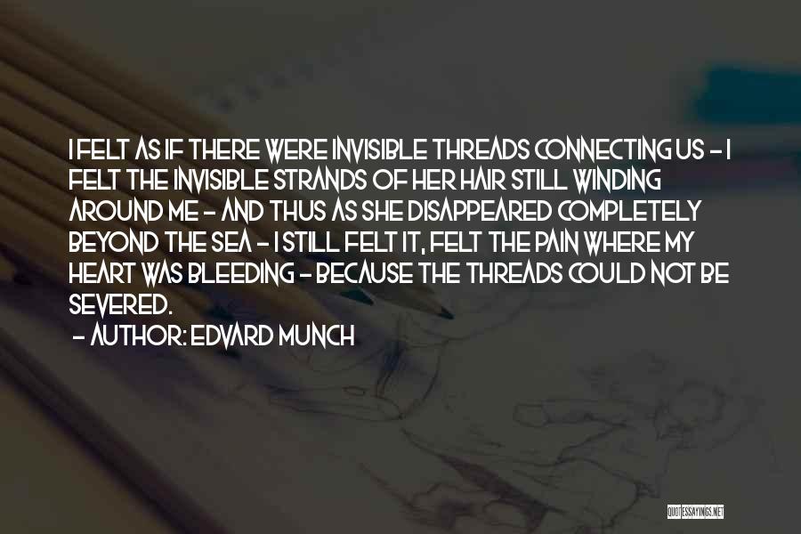 Edvard Munch Quotes: I Felt As If There Were Invisible Threads Connecting Us - I Felt The Invisible Strands Of Her Hair Still