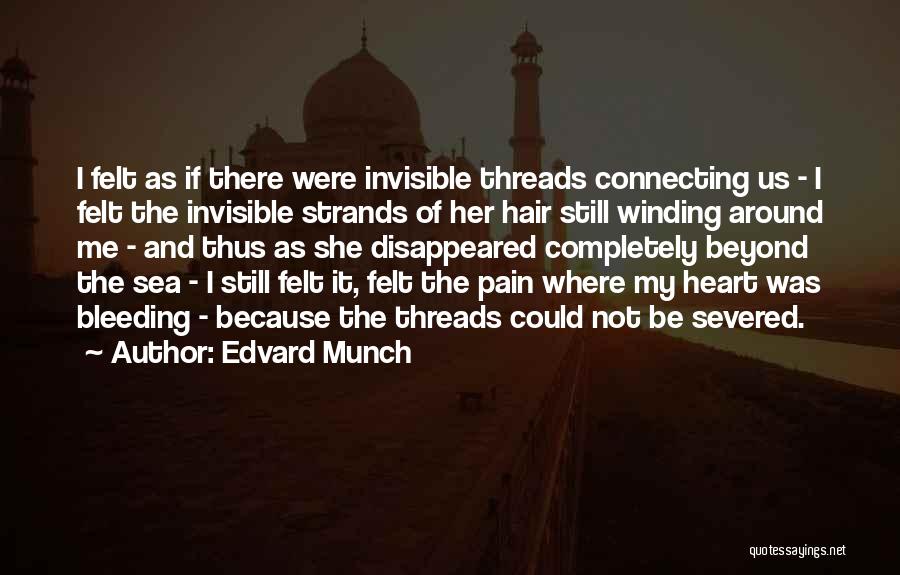 Edvard Munch Quotes: I Felt As If There Were Invisible Threads Connecting Us - I Felt The Invisible Strands Of Her Hair Still