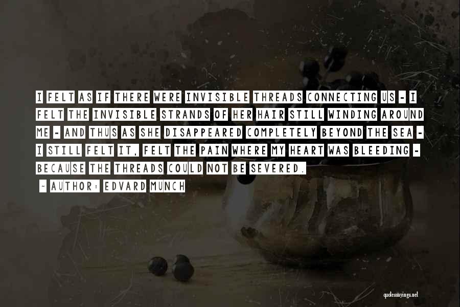Edvard Munch Quotes: I Felt As If There Were Invisible Threads Connecting Us - I Felt The Invisible Strands Of Her Hair Still