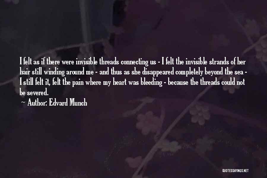 Edvard Munch Quotes: I Felt As If There Were Invisible Threads Connecting Us - I Felt The Invisible Strands Of Her Hair Still