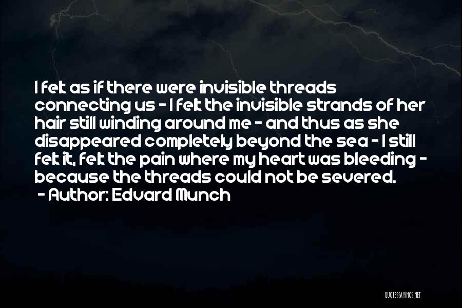 Edvard Munch Quotes: I Felt As If There Were Invisible Threads Connecting Us - I Felt The Invisible Strands Of Her Hair Still