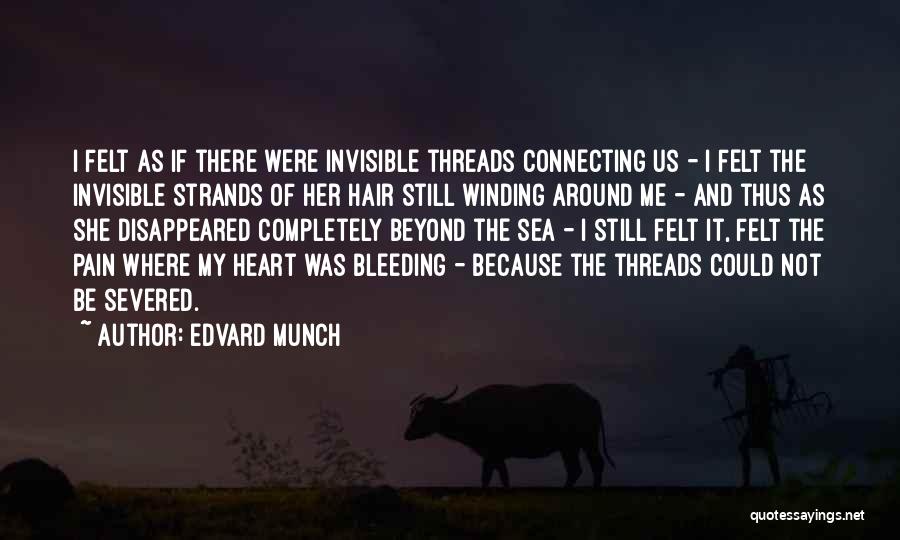 Edvard Munch Quotes: I Felt As If There Were Invisible Threads Connecting Us - I Felt The Invisible Strands Of Her Hair Still