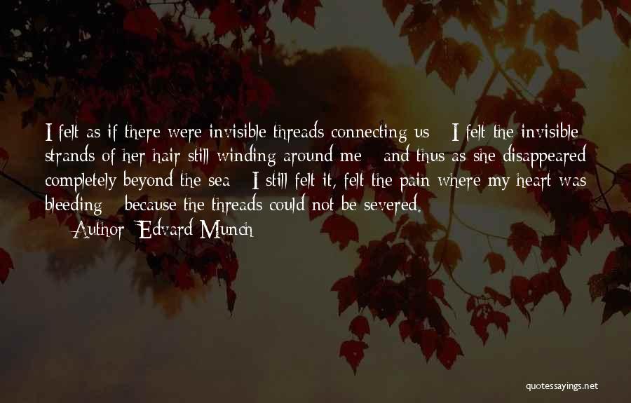 Edvard Munch Quotes: I Felt As If There Were Invisible Threads Connecting Us - I Felt The Invisible Strands Of Her Hair Still