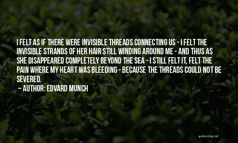 Edvard Munch Quotes: I Felt As If There Were Invisible Threads Connecting Us - I Felt The Invisible Strands Of Her Hair Still