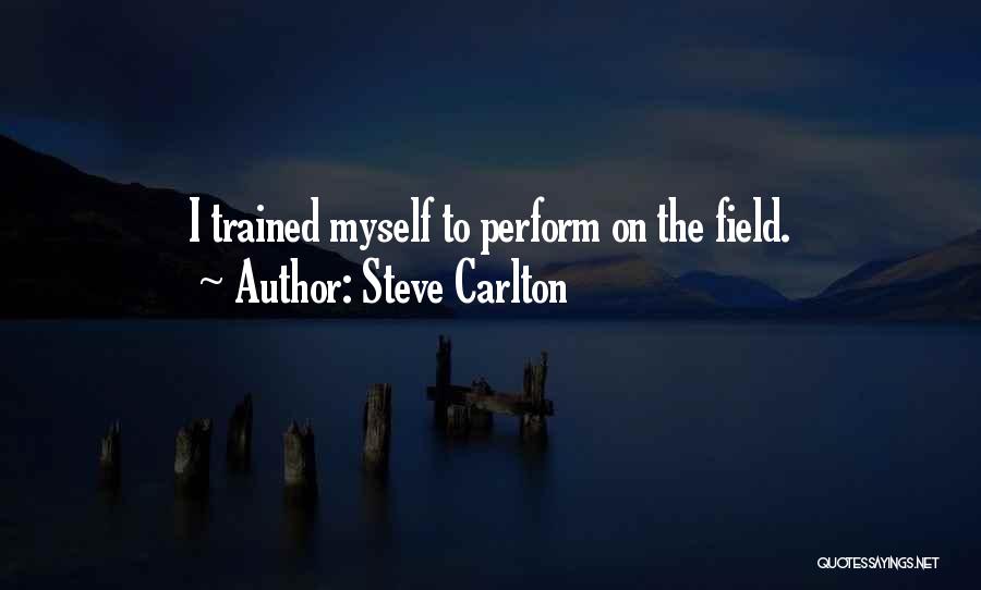 Steve Carlton Quotes: I Trained Myself To Perform On The Field.