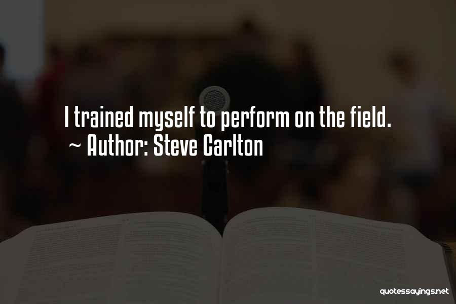 Steve Carlton Quotes: I Trained Myself To Perform On The Field.