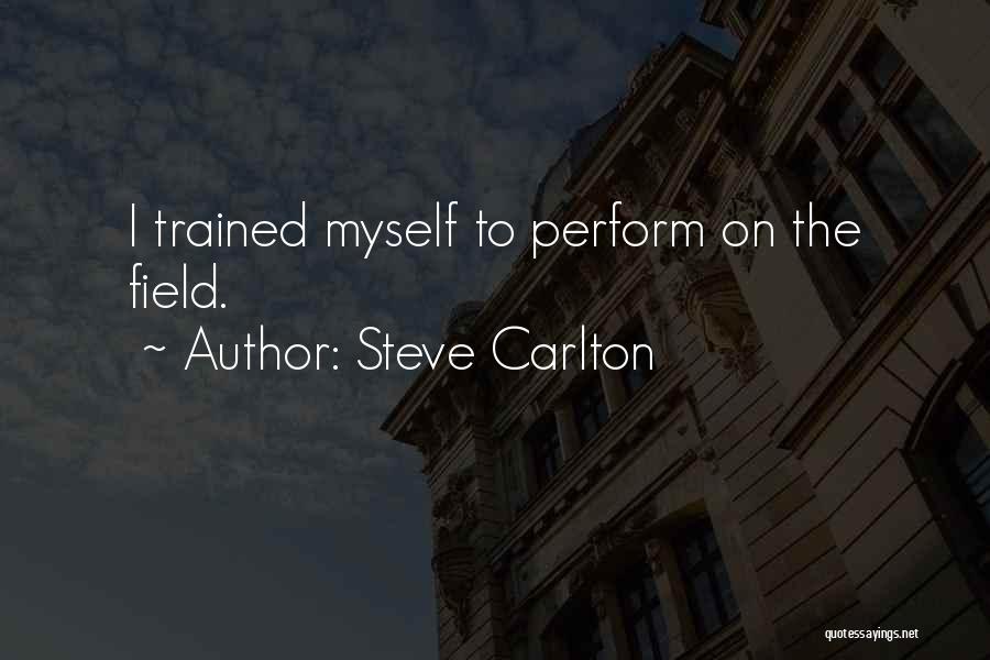 Steve Carlton Quotes: I Trained Myself To Perform On The Field.