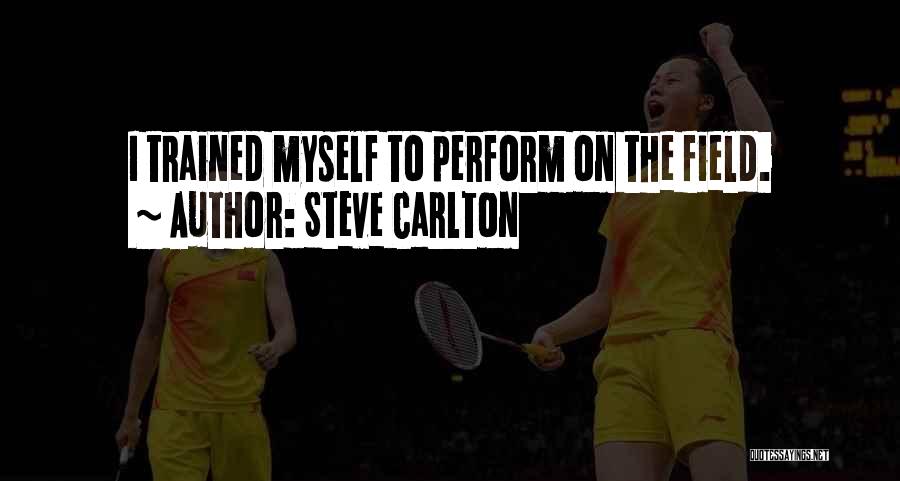 Steve Carlton Quotes: I Trained Myself To Perform On The Field.