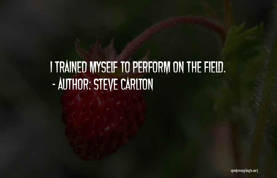 Steve Carlton Quotes: I Trained Myself To Perform On The Field.