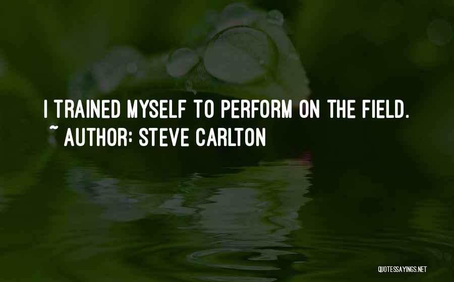 Steve Carlton Quotes: I Trained Myself To Perform On The Field.