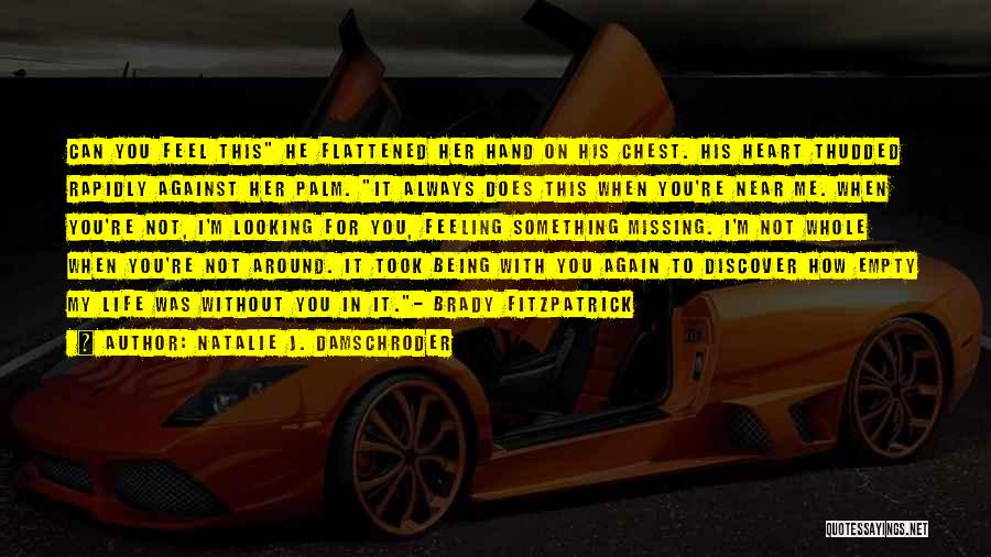 Natalie J. Damschroder Quotes: Can You Feel This He Flattened Her Hand On His Chest. His Heart Thudded Rapidly Against Her Palm. It Always