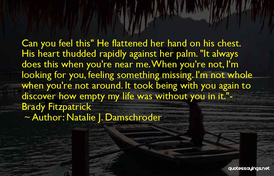 Natalie J. Damschroder Quotes: Can You Feel This He Flattened Her Hand On His Chest. His Heart Thudded Rapidly Against Her Palm. It Always