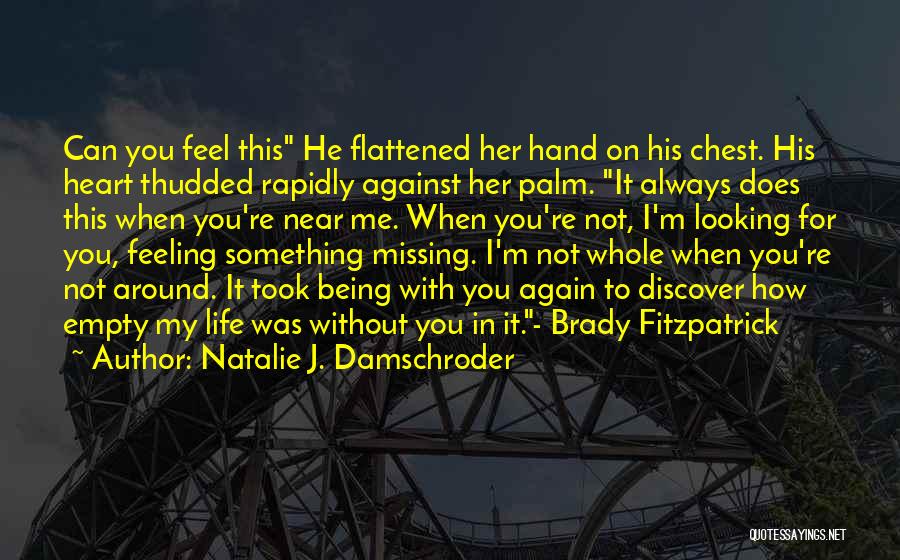 Natalie J. Damschroder Quotes: Can You Feel This He Flattened Her Hand On His Chest. His Heart Thudded Rapidly Against Her Palm. It Always