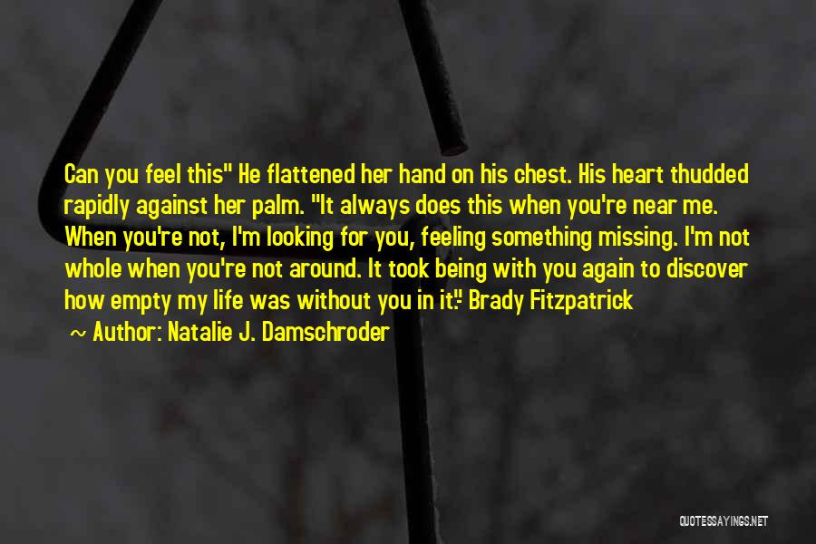 Natalie J. Damschroder Quotes: Can You Feel This He Flattened Her Hand On His Chest. His Heart Thudded Rapidly Against Her Palm. It Always