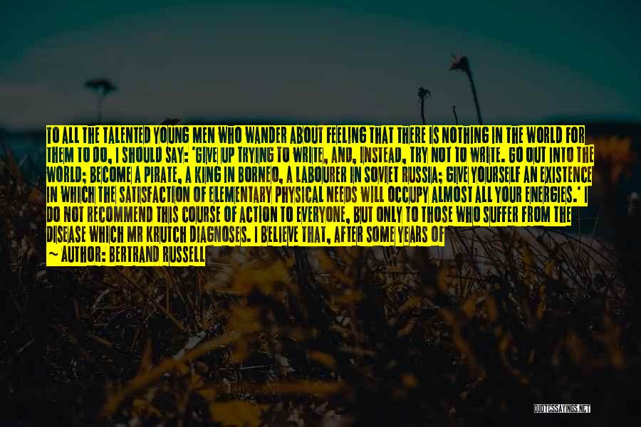 Bertrand Russell Quotes: To All The Talented Young Men Who Wander About Feeling That There Is Nothing In The World For Them To