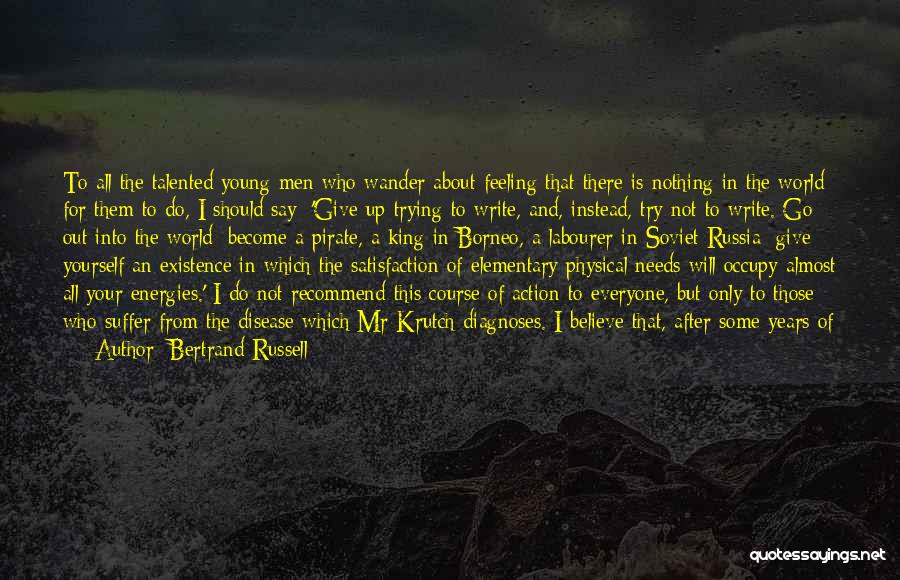 Bertrand Russell Quotes: To All The Talented Young Men Who Wander About Feeling That There Is Nothing In The World For Them To