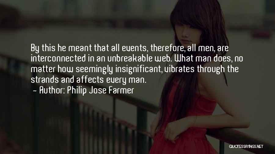 Philip Jose Farmer Quotes: By This He Meant That All Events, Therefore, All Men, Are Interconnected In An Unbreakable Web. What Man Does, No