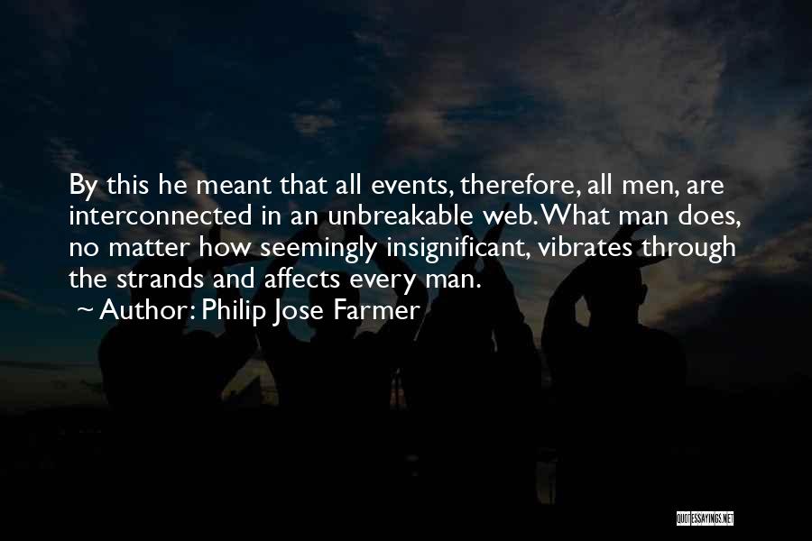 Philip Jose Farmer Quotes: By This He Meant That All Events, Therefore, All Men, Are Interconnected In An Unbreakable Web. What Man Does, No