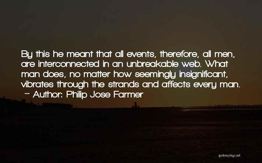 Philip Jose Farmer Quotes: By This He Meant That All Events, Therefore, All Men, Are Interconnected In An Unbreakable Web. What Man Does, No