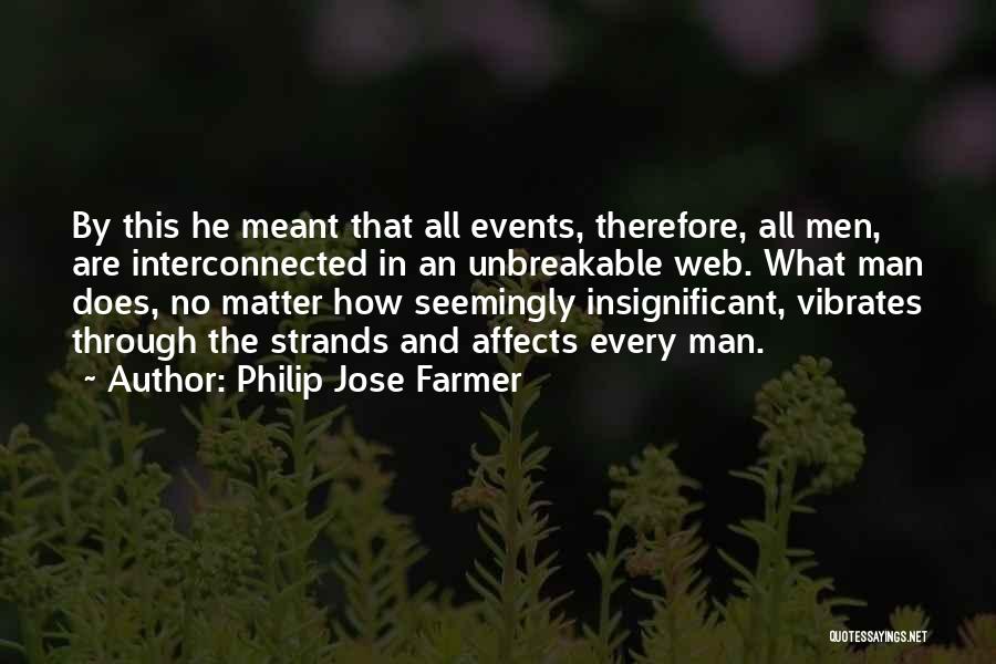 Philip Jose Farmer Quotes: By This He Meant That All Events, Therefore, All Men, Are Interconnected In An Unbreakable Web. What Man Does, No