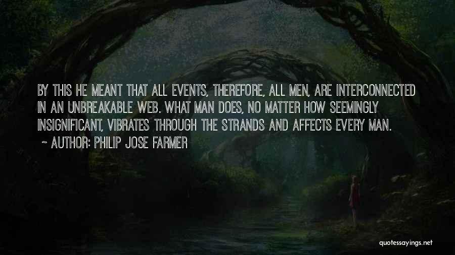 Philip Jose Farmer Quotes: By This He Meant That All Events, Therefore, All Men, Are Interconnected In An Unbreakable Web. What Man Does, No