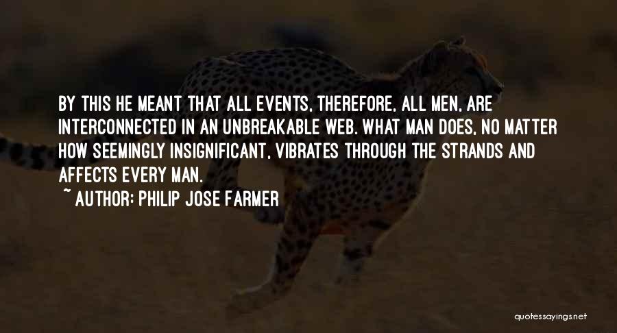 Philip Jose Farmer Quotes: By This He Meant That All Events, Therefore, All Men, Are Interconnected In An Unbreakable Web. What Man Does, No