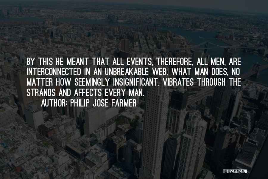 Philip Jose Farmer Quotes: By This He Meant That All Events, Therefore, All Men, Are Interconnected In An Unbreakable Web. What Man Does, No