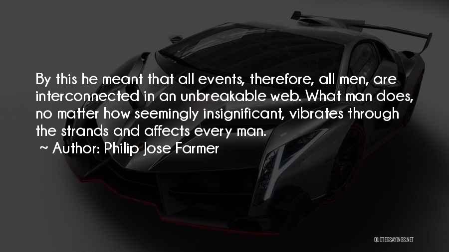 Philip Jose Farmer Quotes: By This He Meant That All Events, Therefore, All Men, Are Interconnected In An Unbreakable Web. What Man Does, No