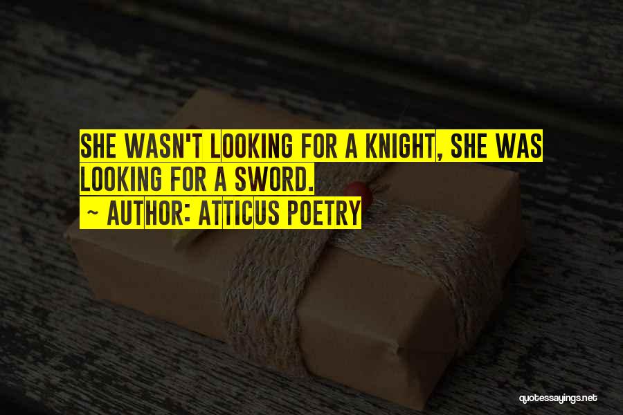 Atticus Poetry Quotes: She Wasn't Looking For A Knight, She Was Looking For A Sword.