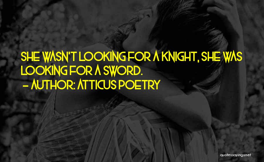 Atticus Poetry Quotes: She Wasn't Looking For A Knight, She Was Looking For A Sword.