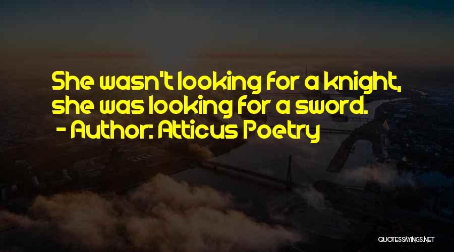 Atticus Poetry Quotes: She Wasn't Looking For A Knight, She Was Looking For A Sword.