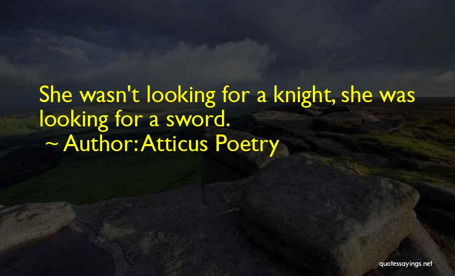 Atticus Poetry Quotes: She Wasn't Looking For A Knight, She Was Looking For A Sword.